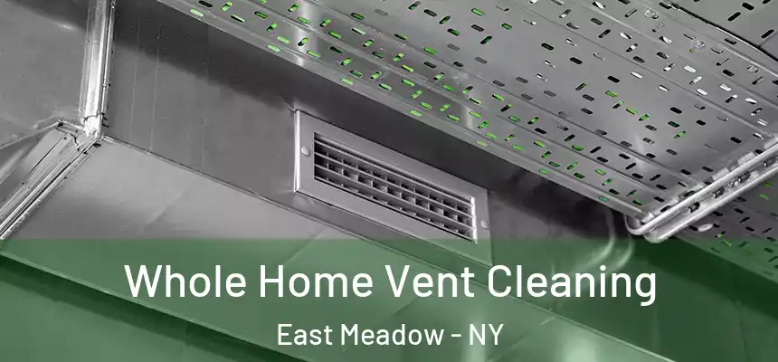 Whole Home Vent Cleaning East Meadow - NY